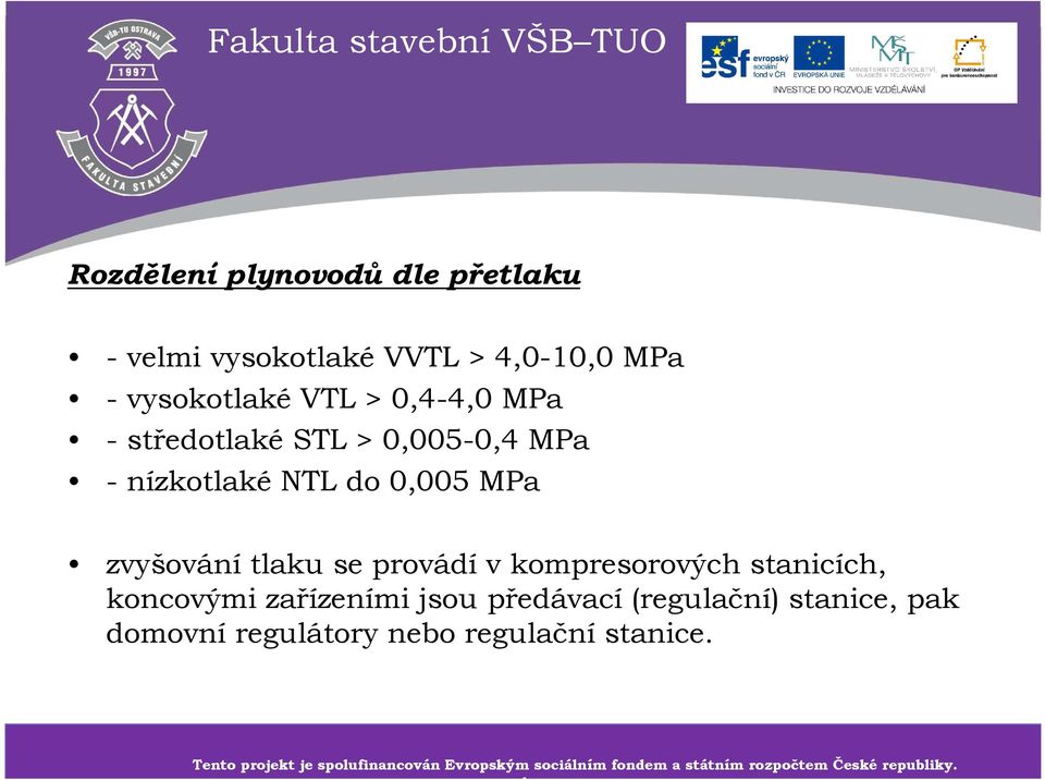 předávací(regulační) stanice, pak domovní regulátory nebo regulační stanice.