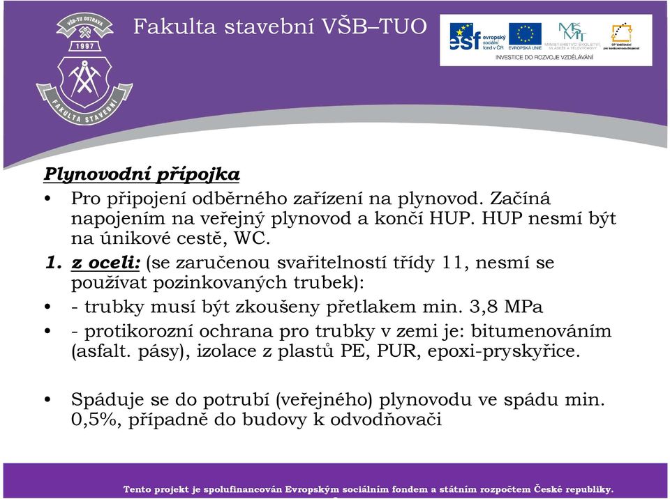 3,8 MPa - protikorozní ochrana pro trubky v zemi je: bitumenováním (asfalt. pásy), izolace z plastů PE, PUR, epoxi-pryskyřice.