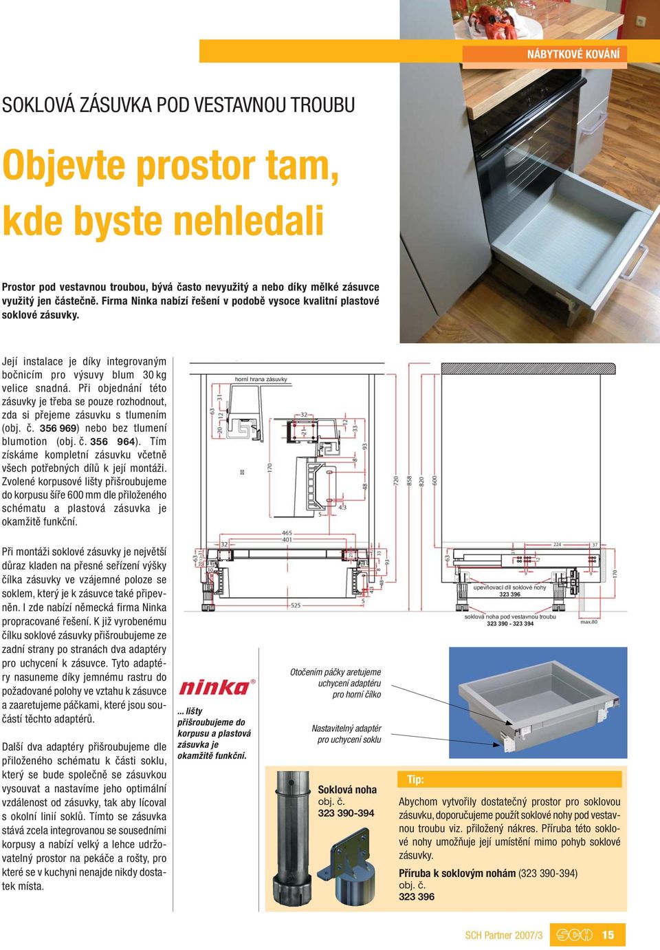 Při objednání této zásuvky je třeba se pouze rozhodnout, zda si přejeme zásuvku s tlumením (obj. č. 356 969) nebo bez tlumení blumotion (obj. č. 356 964).