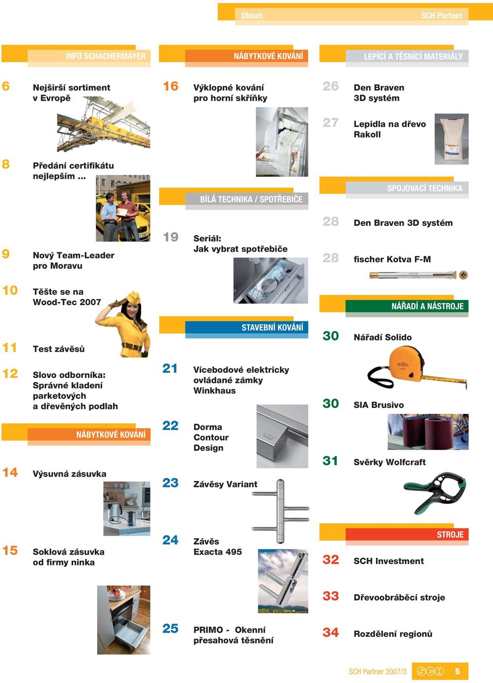 .. BÍLÁ TECHNIKA / SPOTŘEBIČE SPOJOVACÍ TECHNIKA 9 Nový Team-Leader pro Moravu 19 Seriál: Jak vybrat spotřebiče 28 Den Braven 3D systém 28 fischer Kotva F-M 10 Těšte se na Wood-Tec 2007 11 Test