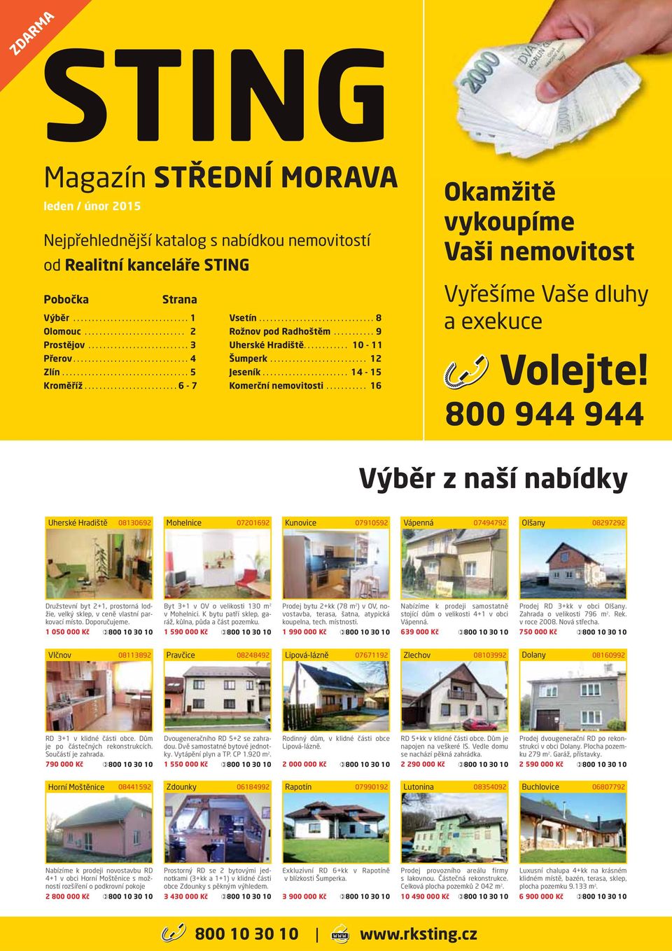 800 944 944 Výběr z naší nabídky 08130692 Mohelnice 07201692 Kunovice 07910592 Vápenná 07494792 Olšany 08297292 Družstevní byt 2+1, prostorná lodžie, velký sklep, v ceně vlastní parkovací místo.