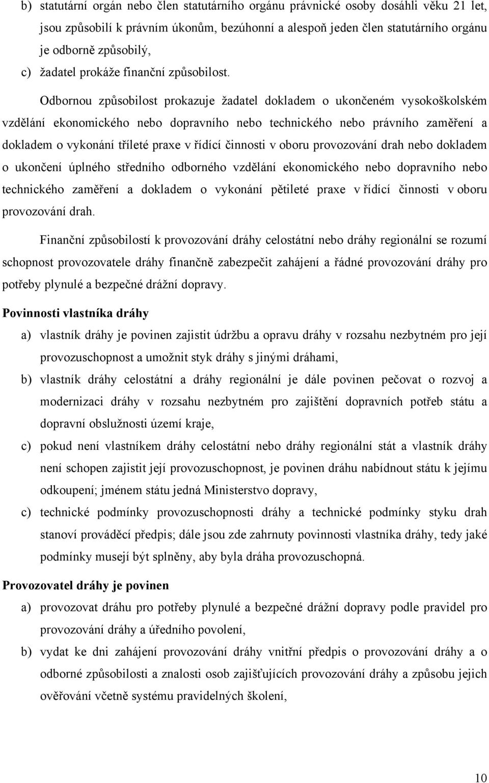 Odbornou způsobilost prokazuje žadatel dokladem o ukončeném vysokoškolském vzdělání ekonomického nebo dopravního nebo technického nebo právního zaměření a dokladem o vykonání tříleté praxe v řídící