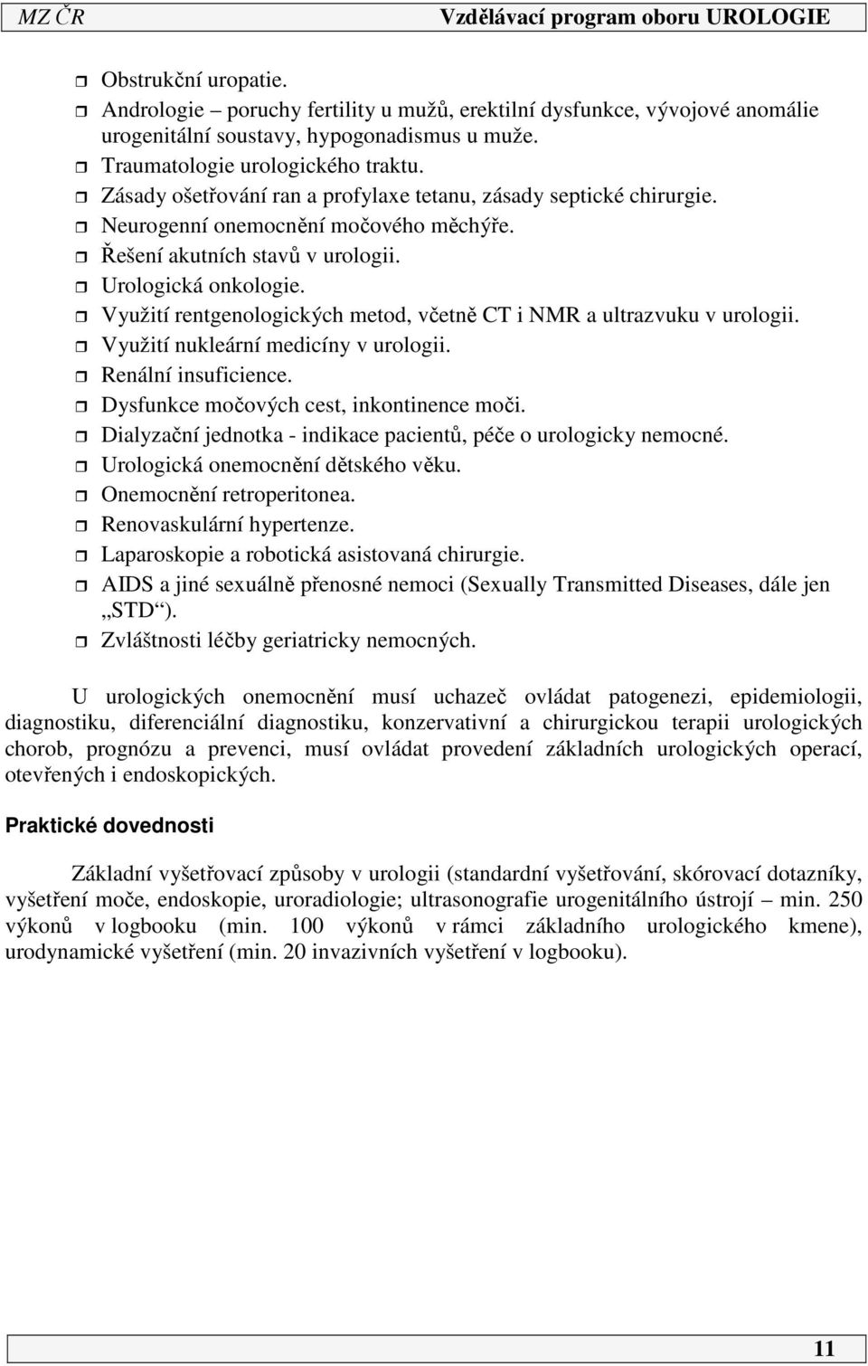 Využití rentgenologických metod, včetně CT i NMR a ultrazvuku v urologii. Využití nukleární medicíny v urologii. Renální insuficience. Dysfunkce močových cest, inkontinence moči.