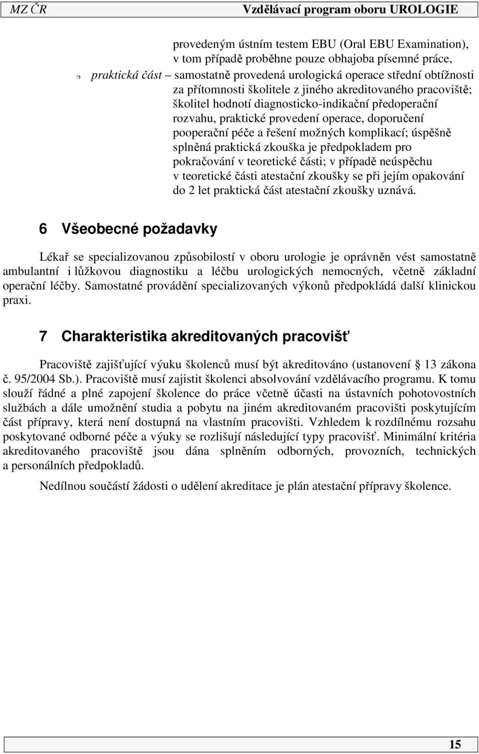 úspěšně splněná praktická zkouška je předpokladem pro pokračování v teoretické části; v případě neúspěchu v teoretické části atestační zkoušky se při jejím opakování do 2 let praktická část atestační