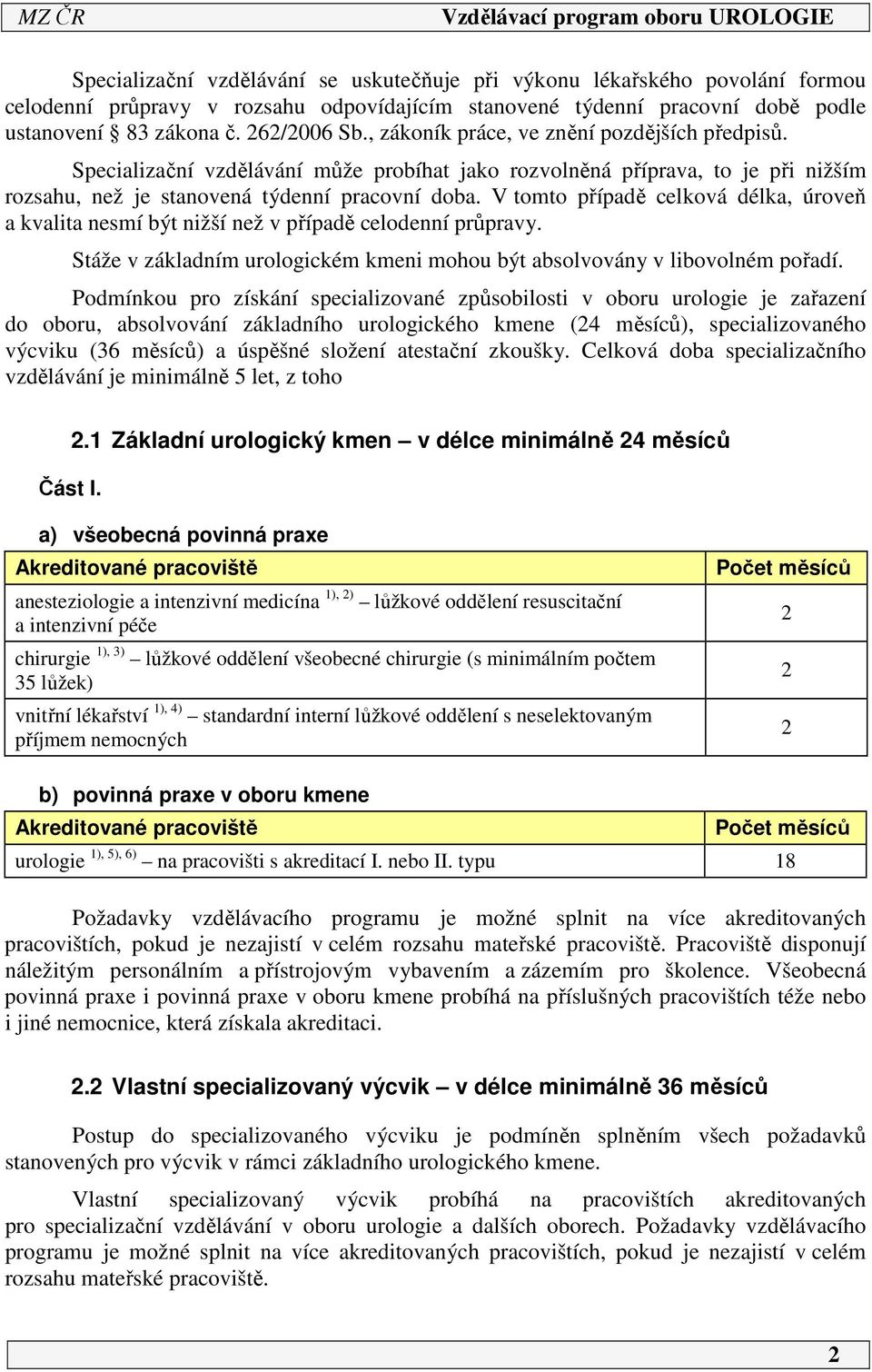 V tomto případě celková délka, úroveň a kvalita nesmí být nižší než v případě celodenní průpravy. Stáže v základním urologickém kmeni mohou být absolvovány v libovolném pořadí.