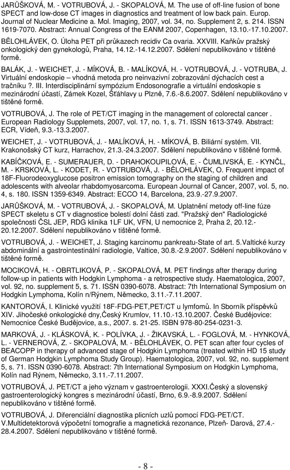 XXVIII. Kaňkův pražský onkologický den gynekologů, Praha, 14.12.-14.12.2007. Sdělení nepublikováno v tištěné formě. BALÁK, J. - WEICHET, J. - MÍKOVÁ, B. - MALÍKOVÁ, H. - VOTRUBOVÁ, J. - VOTRUBA, J.