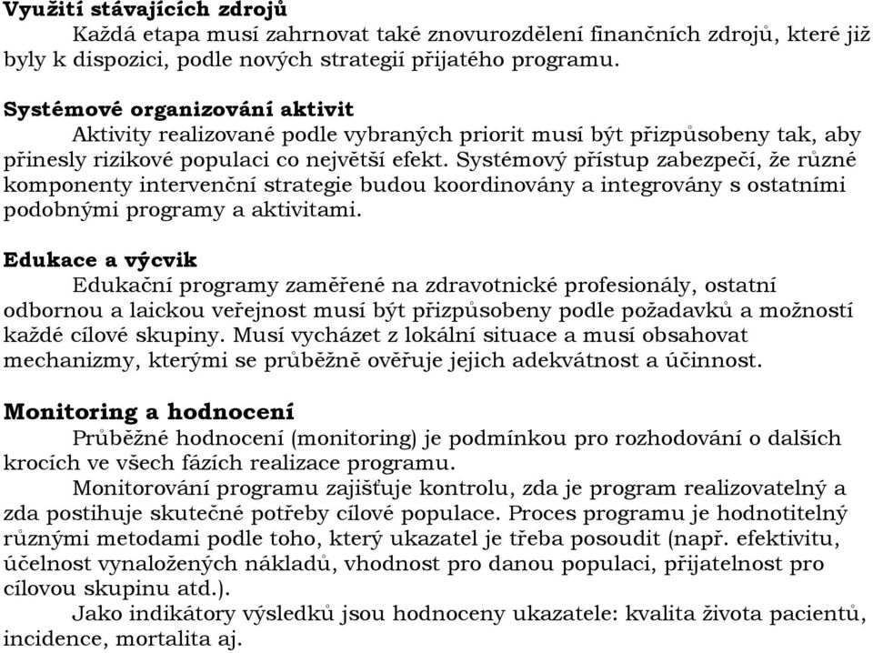 Systémový přístup zabezpečí, že různé komponenty intervenční strategie budou koordinovány a integrovány s ostatními podobnými programy a aktivitami.