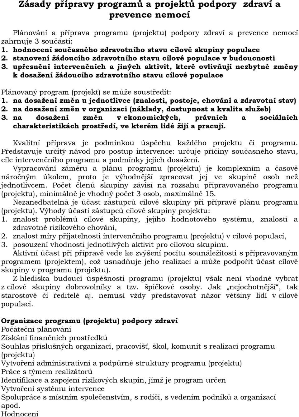 upřesnění intervenčních a jiných aktivit, které ovlivňují nezbytné změny k dosažení žádoucího zdravotního stavu cílové populace Plánovaný program (projekt) se může soustředit: 1.