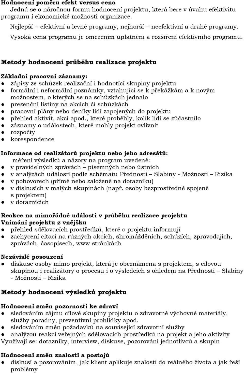 Metody hodnocení průběhu realizace projektu Základní pracovní záznamy: zápisy ze schůzek realizační i hodnotící skupiny projektu formální i neformální poznámky, vztahující se k překážkám a k novým