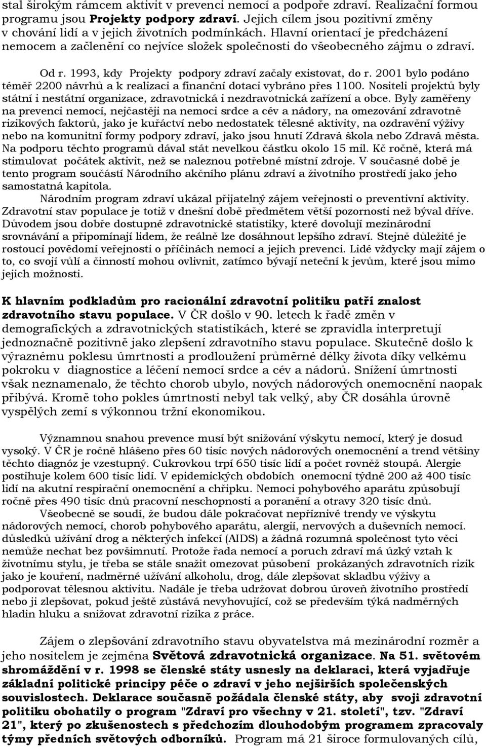 1993, kdy Projekty podpory zdraví začaly existovat, do r. 2001 bylo podáno téměř 2200 návrhů a k realizaci a finanční dotaci vybráno přes 1100.