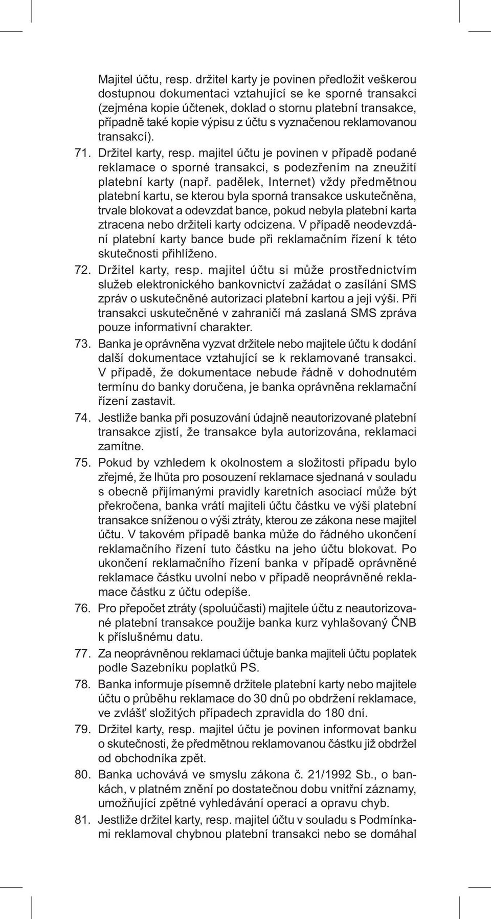 vyznačenou reklamovanou transakcí). 71. Držitel karty, resp. majitel účtu je povinen v případě podané reklamace o sporné transakci, s podezřením na zneužití platební karty (např.