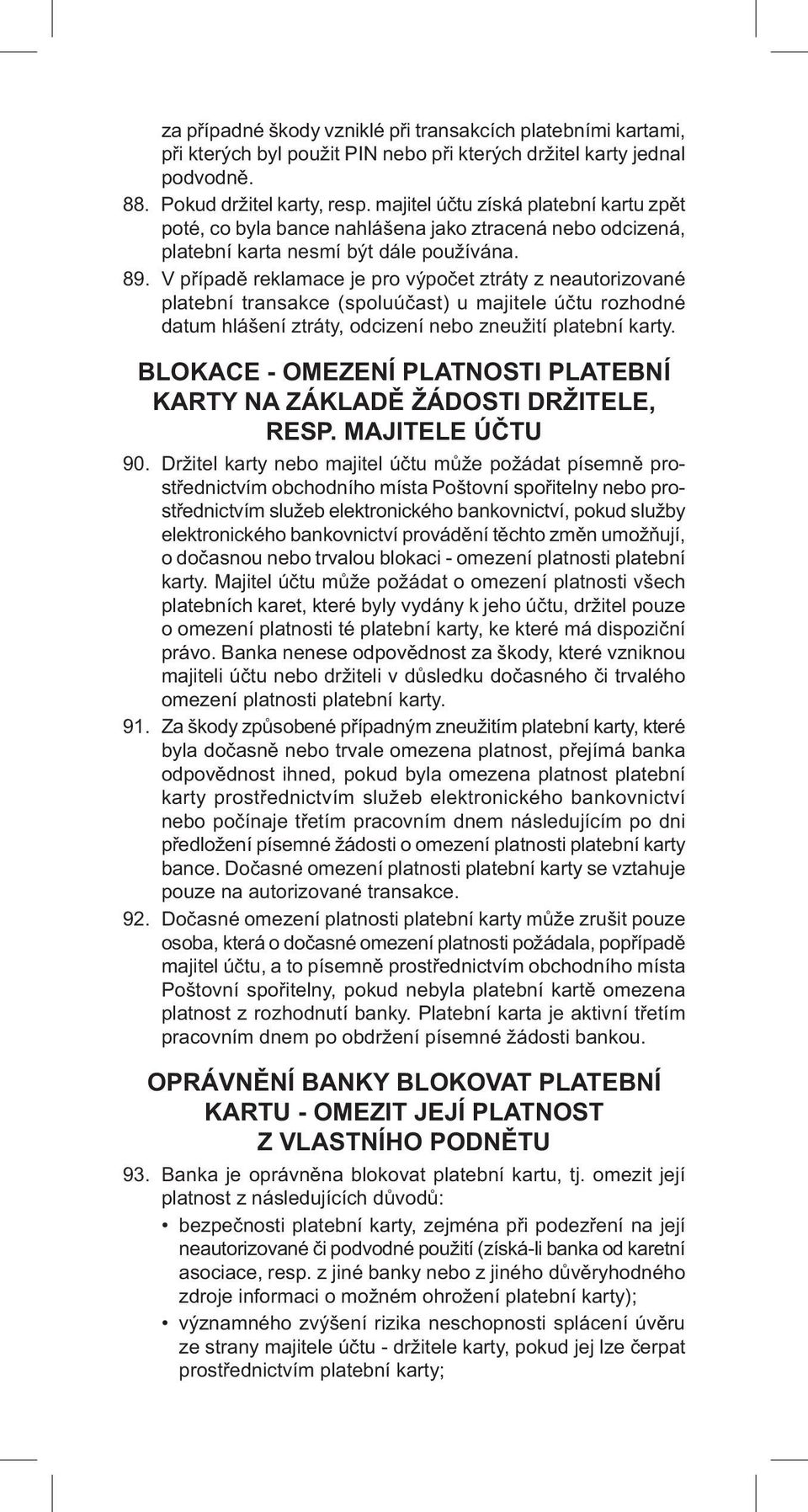 V případě reklamace je pro výpočet ztráty z neautorizované platební transakce (spoluúčast) u majitele účtu rozhodné datum hlášení ztráty, odcizení nebo zneužití platební karty.