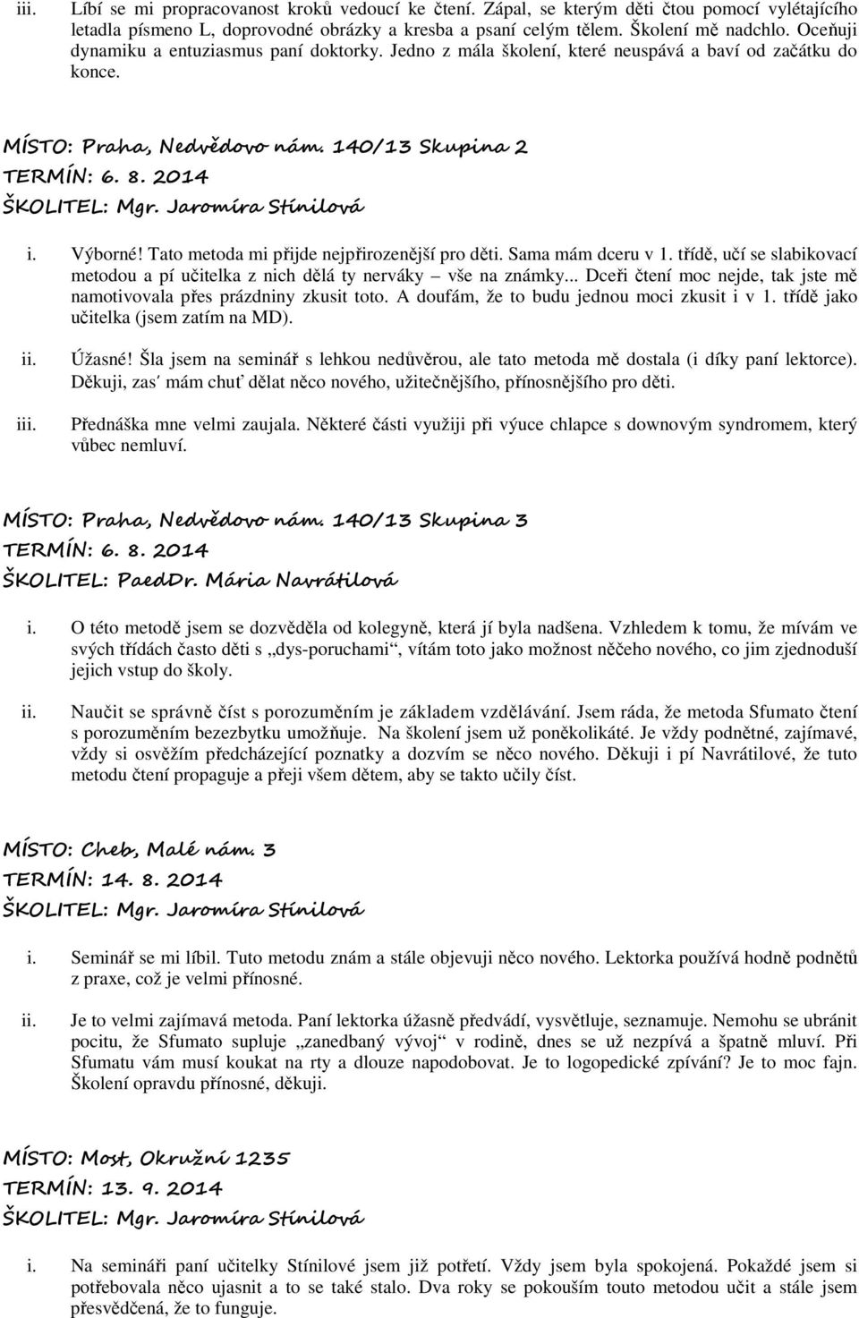 Tato metoda mi přijde nejpřirozenější pro děti. Sama mám dceru v 1. třídě, učí se slabikovací metodou a pí učitelka z nich dělá ty nerváky vše na známky.