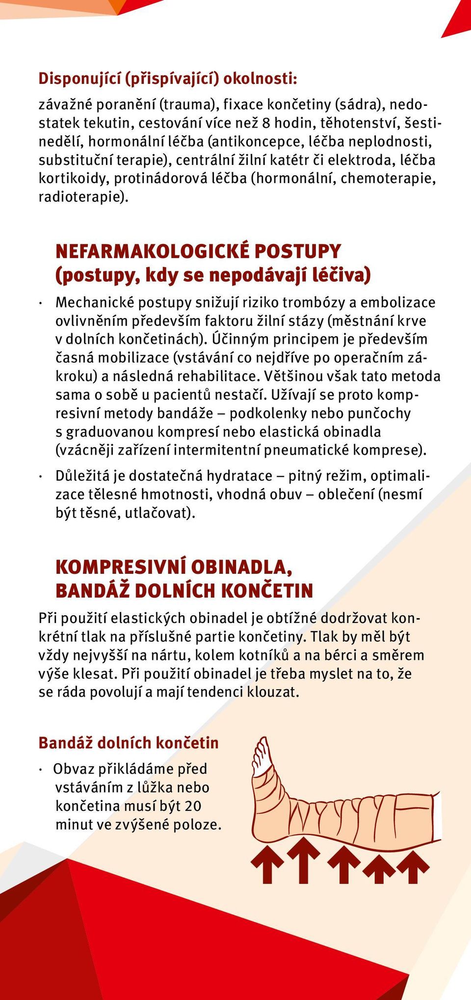 NEFARMAKOLOGICKÉ POSTUPY (postupy, kdy se nepodávají léčiva) Mechanické postupy snižují riziko trombózy a embolizace ovlivněním především faktoru žilní stázy (městnání krve v dolních končetinách).