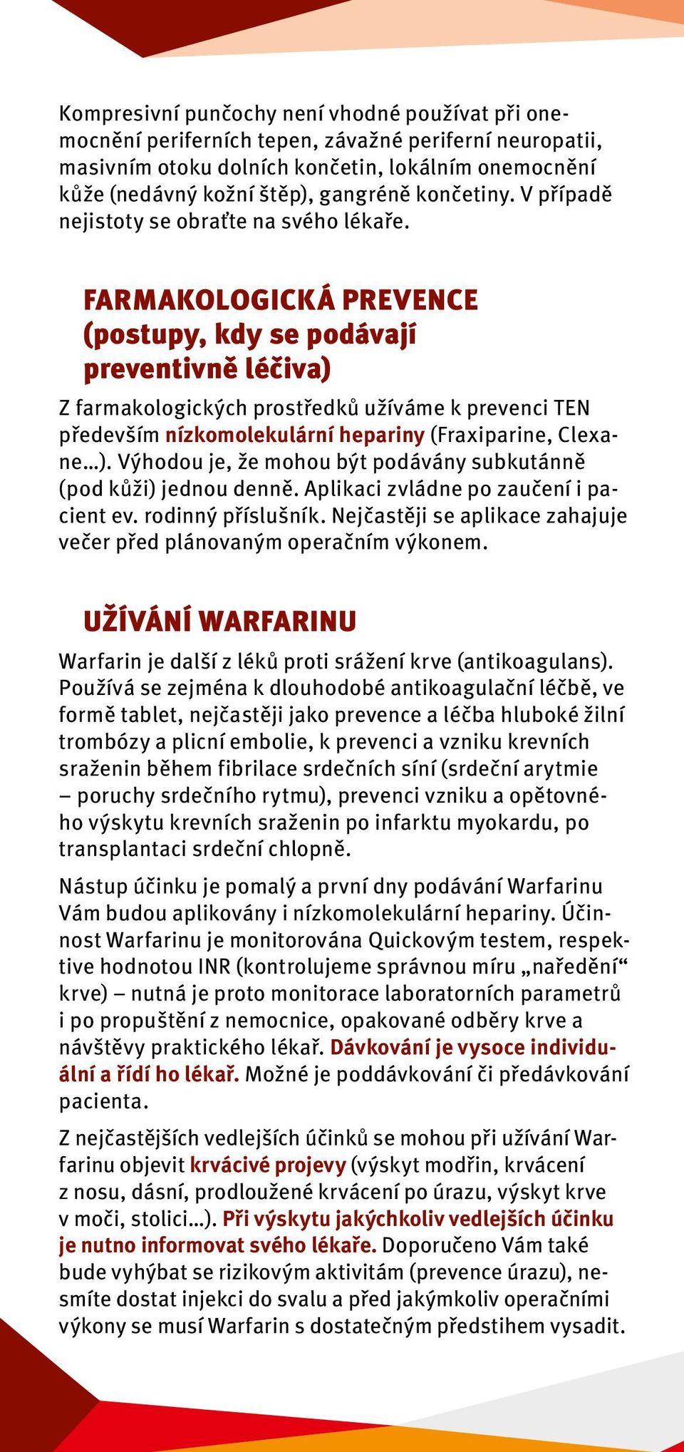 FARMAKOLOGICKÁ PREVENCE (postupy, kdy se podávají preventivně léčiva) Z farmakologických prostředků užíváme k prevenci TEN především nízkomolekulární hepariny (Fraxiparine, Clexane ).