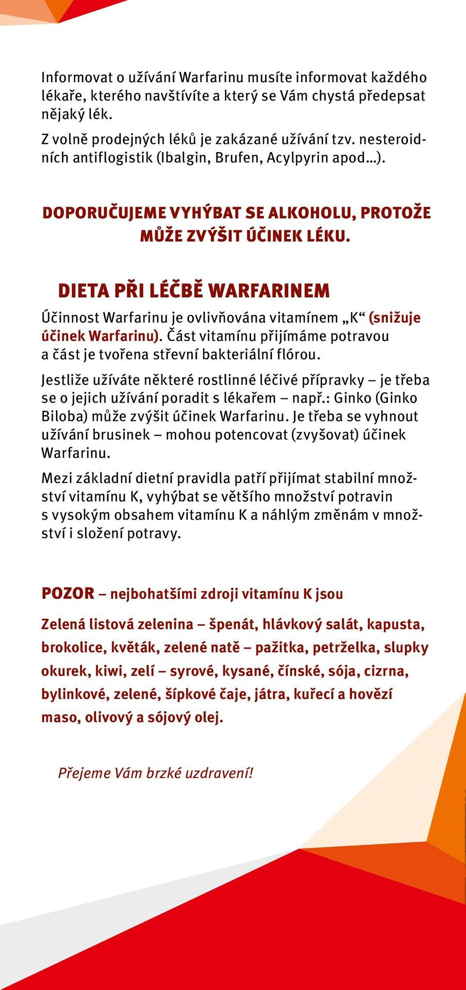 DIETA PŘI LÉČBĚ WARFARINEM Účinnost Warfarinu je ovlivňována vitamínem K (snižuje účinek Warfarinu). Část vitamínu přijímáme potravou a část je tvořena střevní bakteriální flórou.