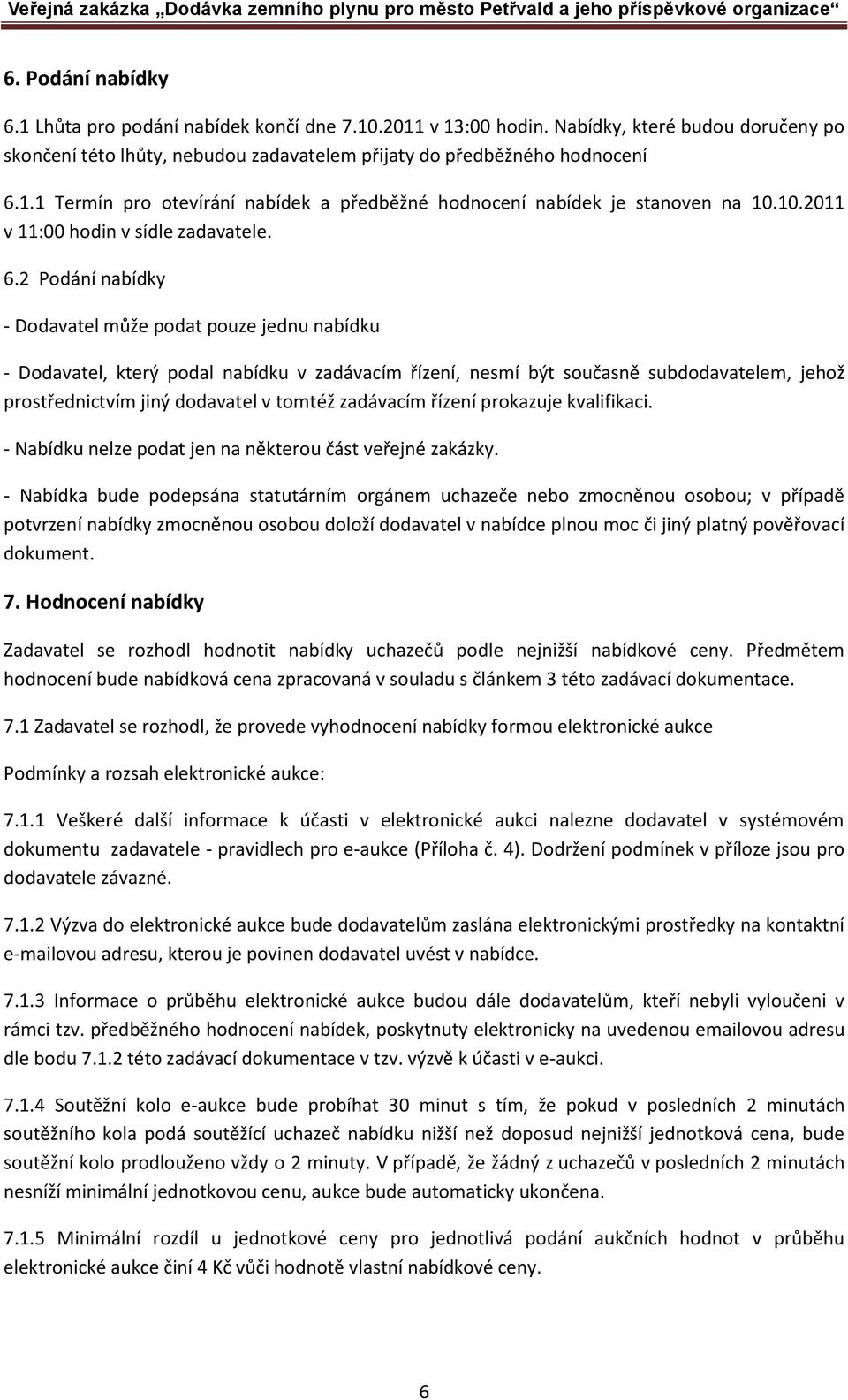 2 Podání nabídky - Dodavatel může podat pouze jednu nabídku - Dodavatel, který podal nabídku v zadávacím řízení, nesmí být současně subdodavatelem, jehož prostřednictvím jiný dodavatel v tomtéž