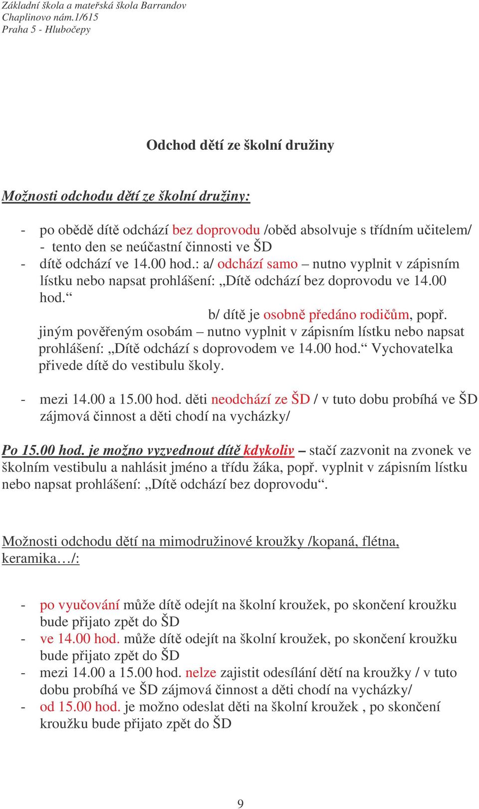 jiným pověřeným osobám nutno vyplnit v zápisním lístku nebo napsat prohlášení: Dítě odchází s doprovodem ve 14.00 hod.