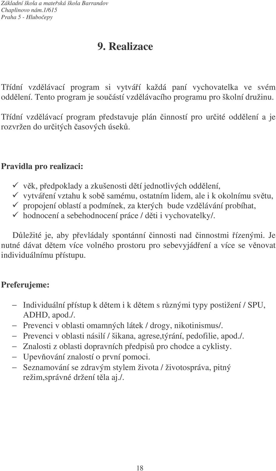 Pravidla pro realizaci: věk, předpoklady a zkušenosti dětí jednotlivých oddělení, vytváření vztahu k sobě samému, ostatním lidem, ale i k okolnímu světu, propojení oblastí a podmínek, za kterých bude