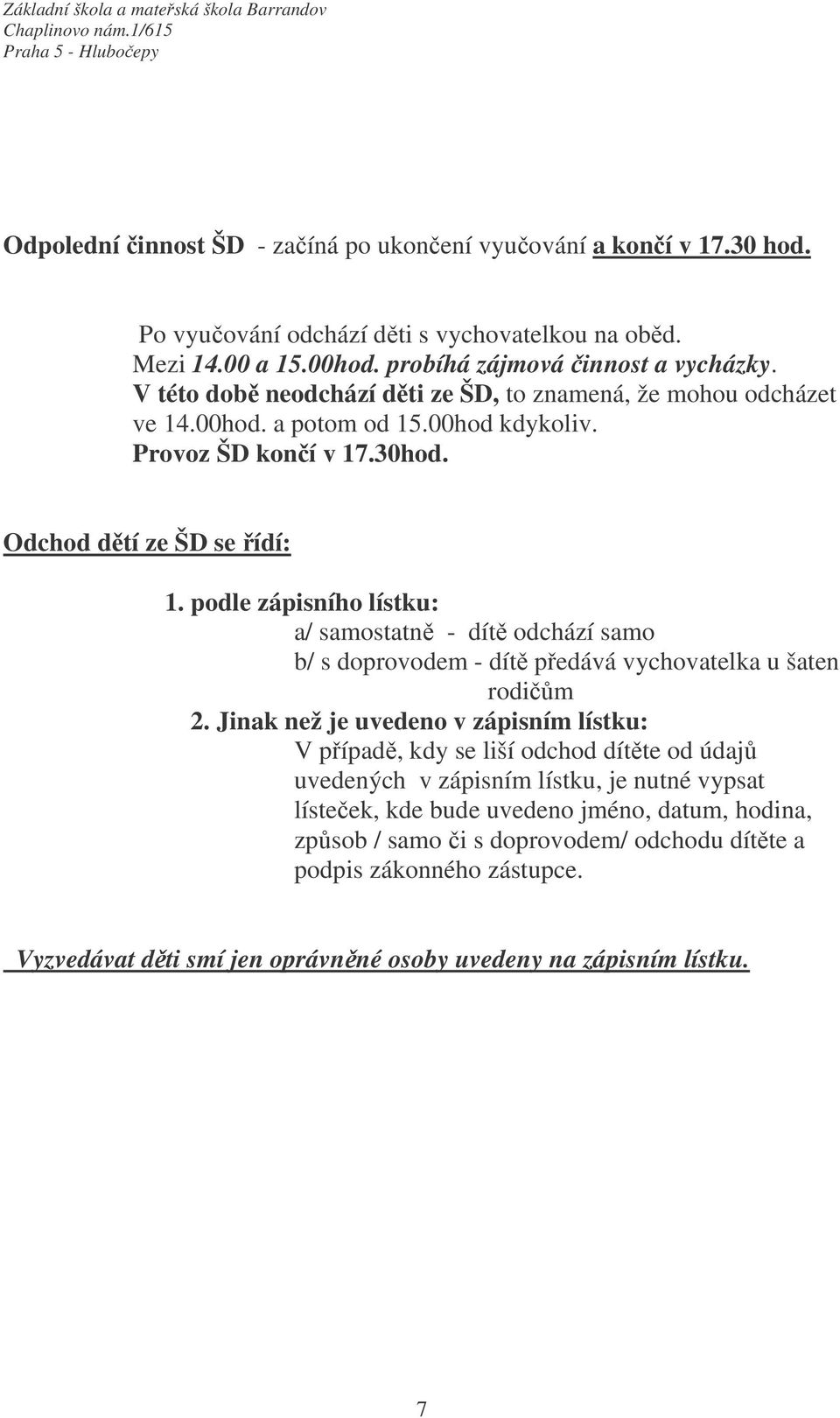 podle zápisního lístku: a/ samostatně - dítě odchází samo b/ s doprovodem - dítě předává vychovatelka u šaten rodičům 2.