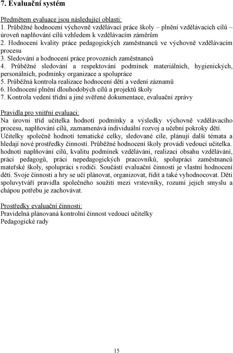 Průběžné sledování a respektování podmínek materiálních, hygienických, personálních, podmínky organizace a spolupráce 5. Průběžná kontrola realizace hodnocení dětí a vedení záznamů 6.