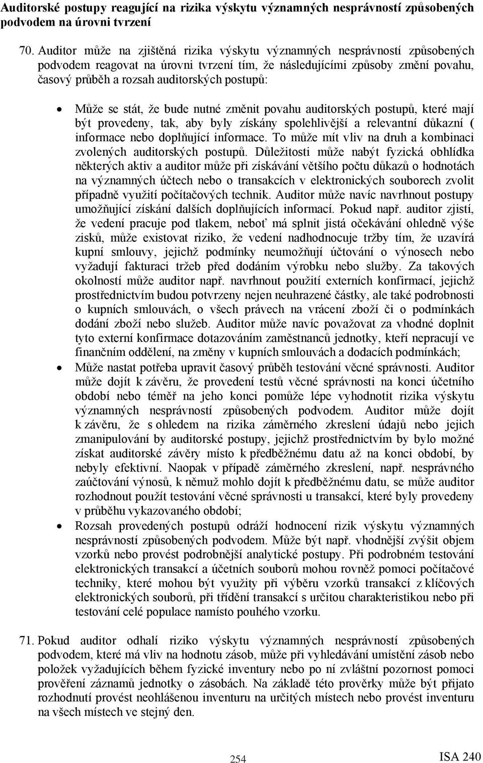 postupů: Může se stát, že bude nutné změnit povahu auditorských postupů, které mají být provedeny, tak, aby byly získány spolehlivější a relevantní důkazní ( informace nebo doplňující informace.