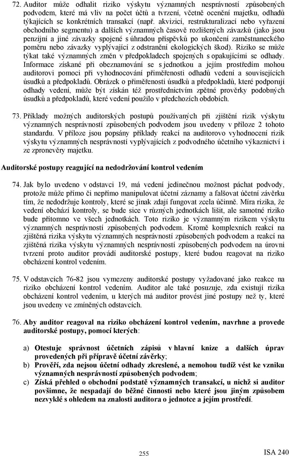 zaměstnaneckého poměru nebo závazky vyplývající z odstranění ekologických škod). Riziko se může týkat také významných změn v předpokladech spojených s opakujícími se odhady.