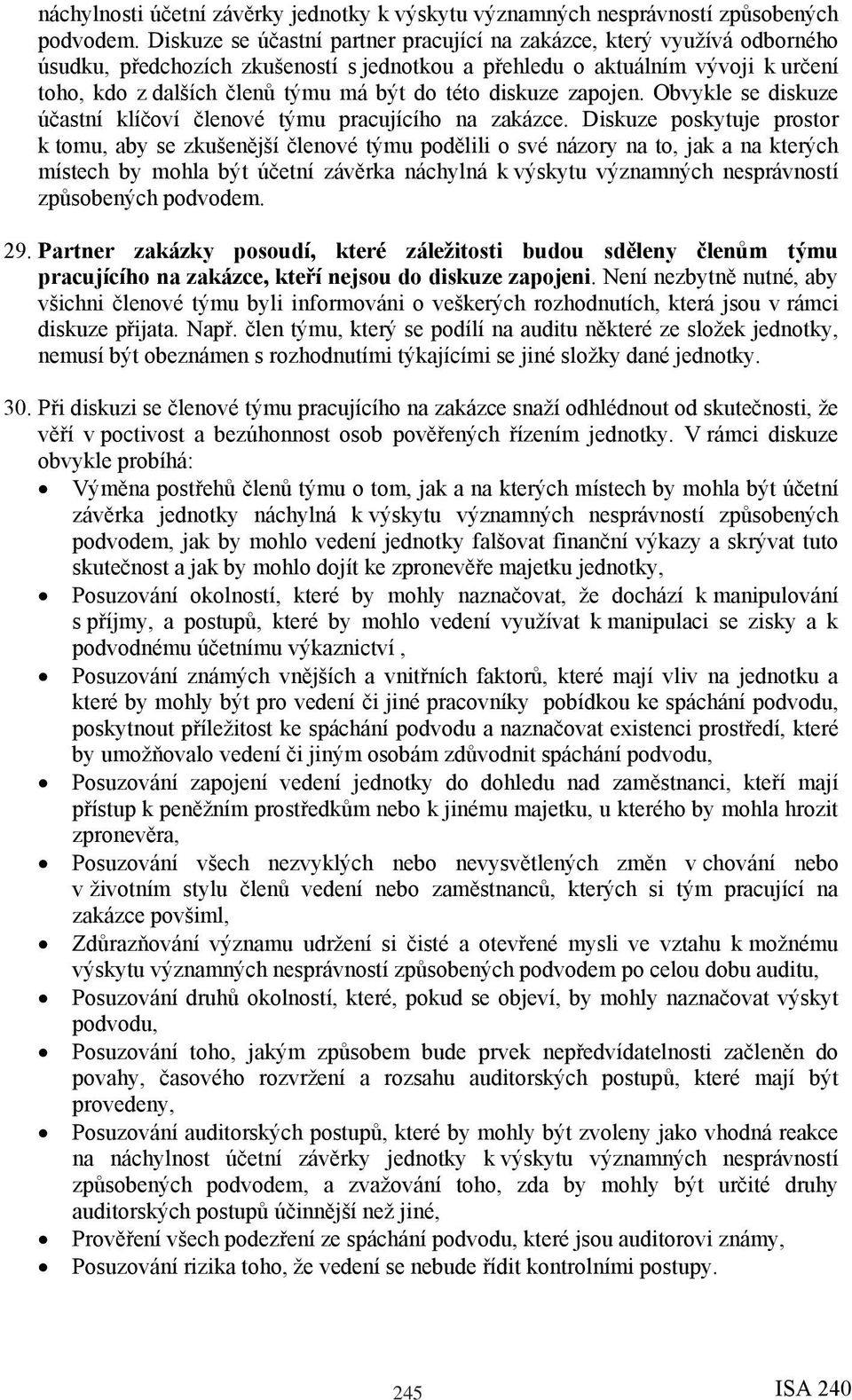 této diskuze zapojen. Obvykle se diskuze účastní klíčoví členové týmu pracujícího na zakázce.