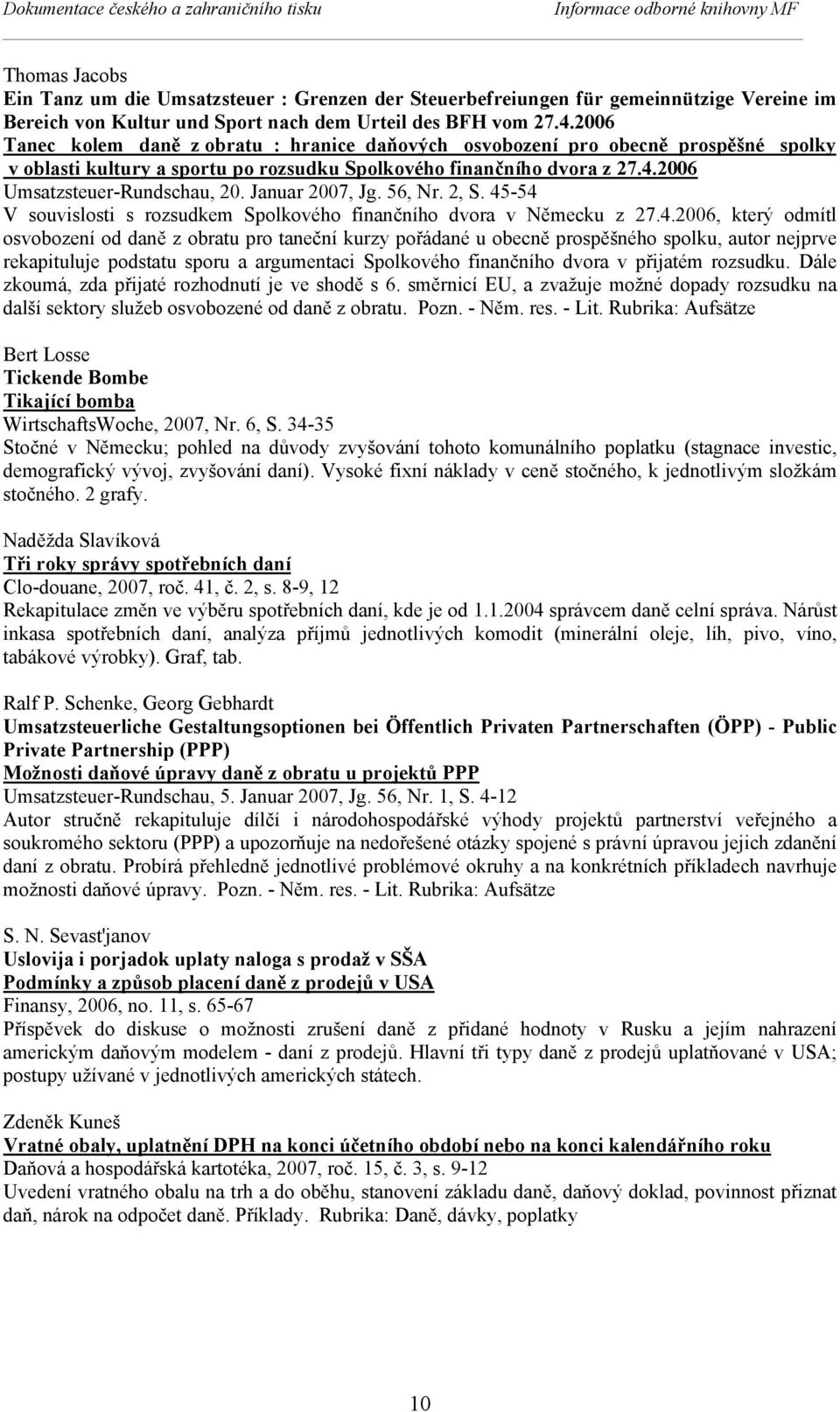 4.2006 Umsatzsteuer-Rundschau, 20. Januar 2007, Jg. 56, Nr. 2, S. 45-54 V souvislosti s rozsudkem Spolkového finančního dvora v Německu z 27.4.2006, který odmítl osvobození od daně z obratu pro