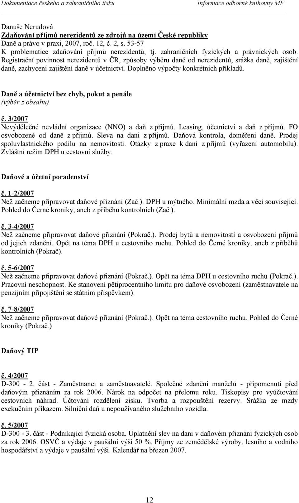 Registrační povinnost nerezidentů v ČR, způsoby výběru daně od nerezidentů, srážka daně, zajištění daně, zachycení zajištění daně v účetnictví. Doplněno výpočty konkrétních příkladů.