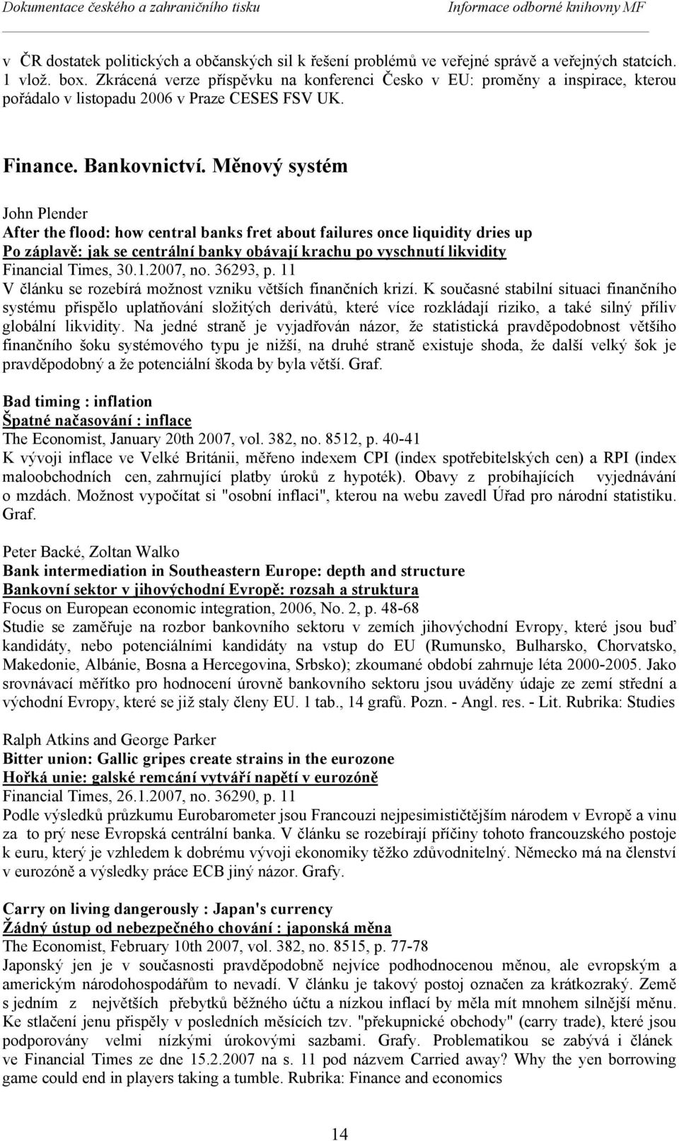 Měnový systém John Plender After the flood: how central banks fret about failures once liquidity dries up Po záplavě: jak se centrální banky obávají krachu po vyschnutí likvidity Financial Times, 30.