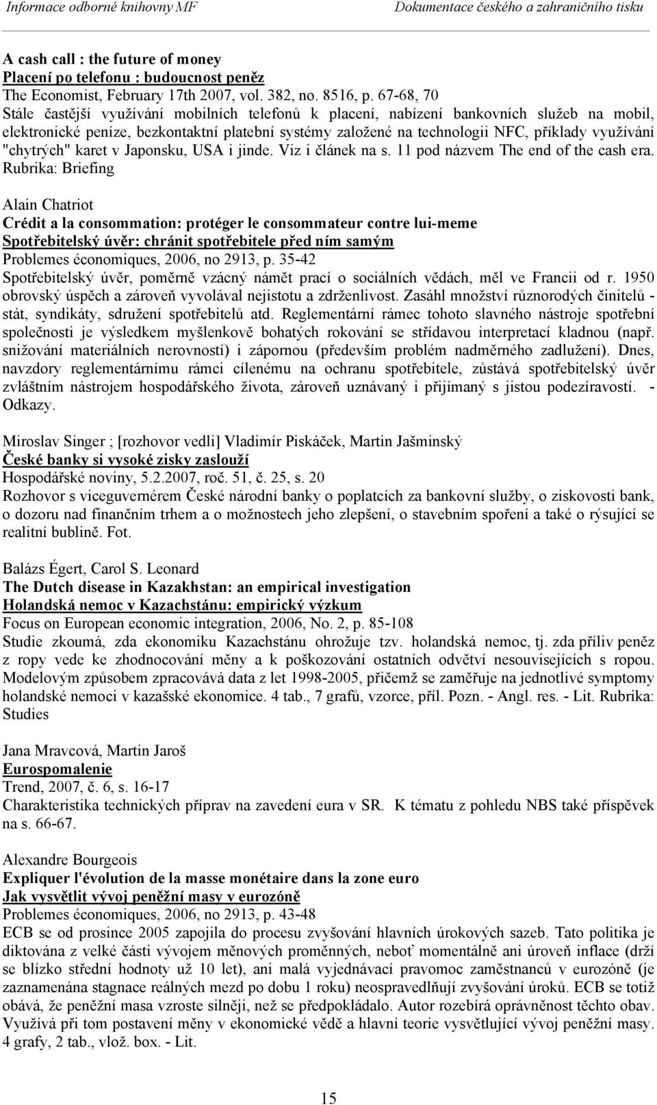 67-68, 70 Stále častější využívání mobilních telefonů k placení, nabízení bankovních služeb na mobil, elektronické peníze, bezkontaktní platební systémy založené na technologii NFC, příklady