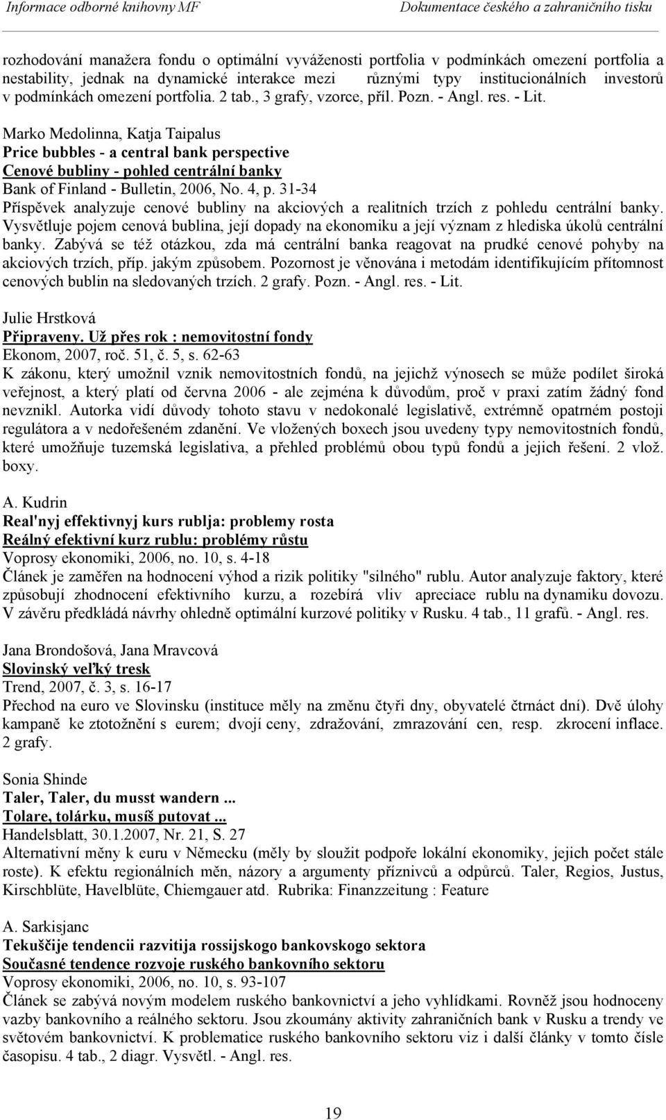 Marko Medolinna, Katja Taipalus Price bubbles - a central bank perspective Cenové bubliny - pohled centrální banky Bank of Finland - Bulletin, 2006, No. 4, p.