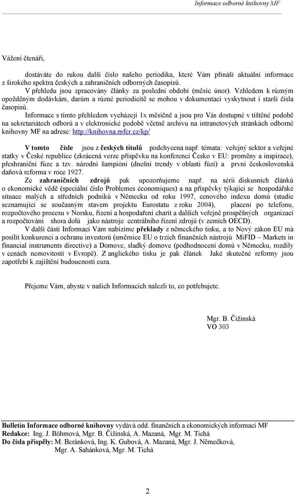 Informace s tímto přehledem vycházejí 1x měsíčně a jsou pro Vás dostupné v tištěné podobě na sekretariátech odborů a v elektronické podobě včetně archivu na intranetových stránkách odborné knihovny