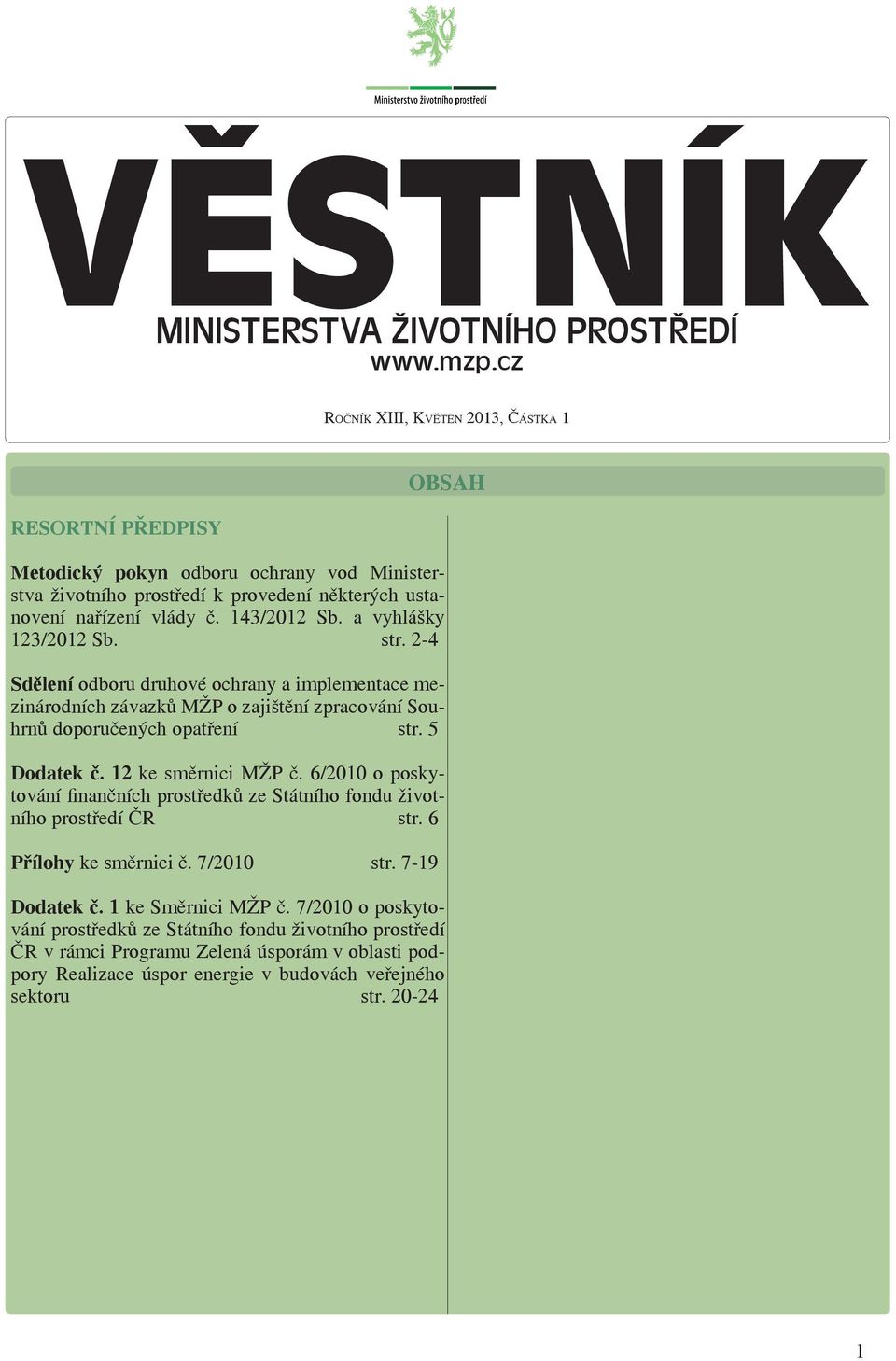 a vyhlášky 123/2012 Sb. str. 2-4 Sdělení odboru druhové ochrany a implementace mezinárodních závazků MŽP o zajištění zpracování Souhrnů doporučených opatření str. 5 Dodatek č. 12 ke směrnici MŽP č.