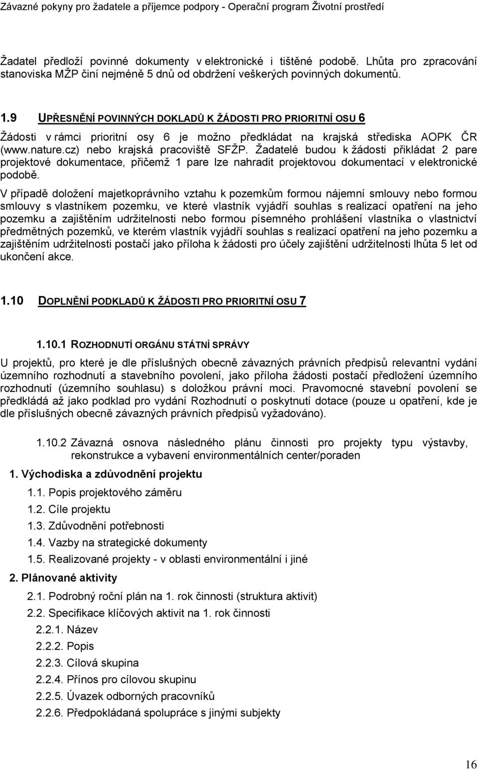 Žadatelé budou k žádosti přikládat 2 pare projektové dokumentace, přičemž 1 pare lze nahradit projektovou dokumentací v elektronické podobě.