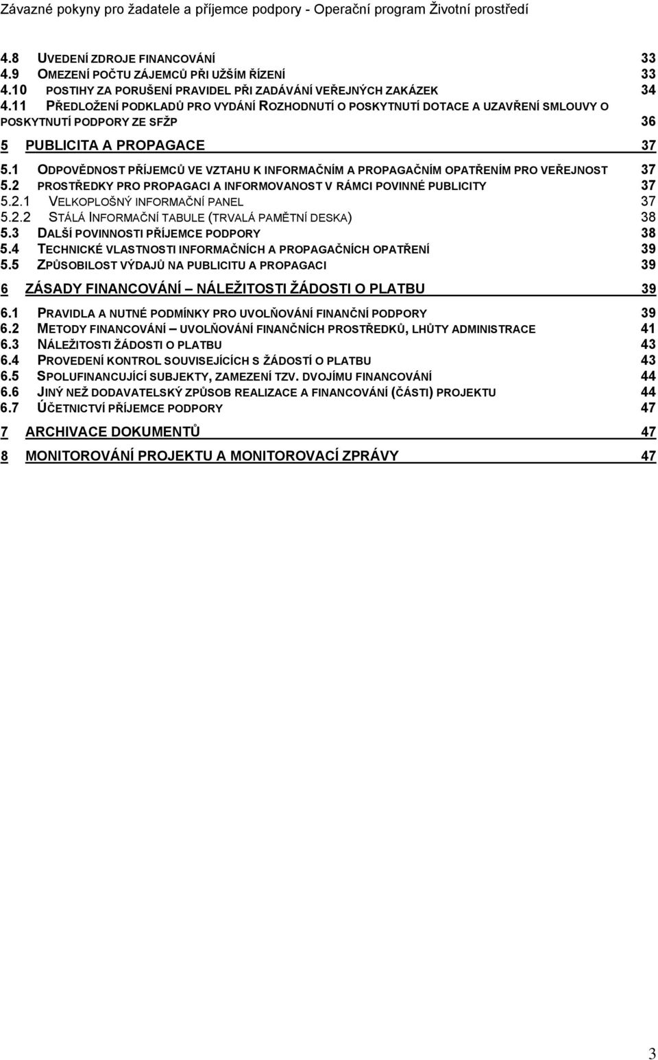 1 ODPOVĚDNOST PŘÍJEMCŮ VE VZTAHU K INFORMAČNÍM A PROPAGAČNÍM OPATŘENÍM PRO VEŘEJNOST 37 5.2 PROSTŘEDKY PRO PROPAGACI A INFORMOVANOST V RÁMCI POVINNÉ PUBLICITY 37 5.2.1 VELKOPLOŠNÝ INFORMAČNÍ PANEL 37 5.