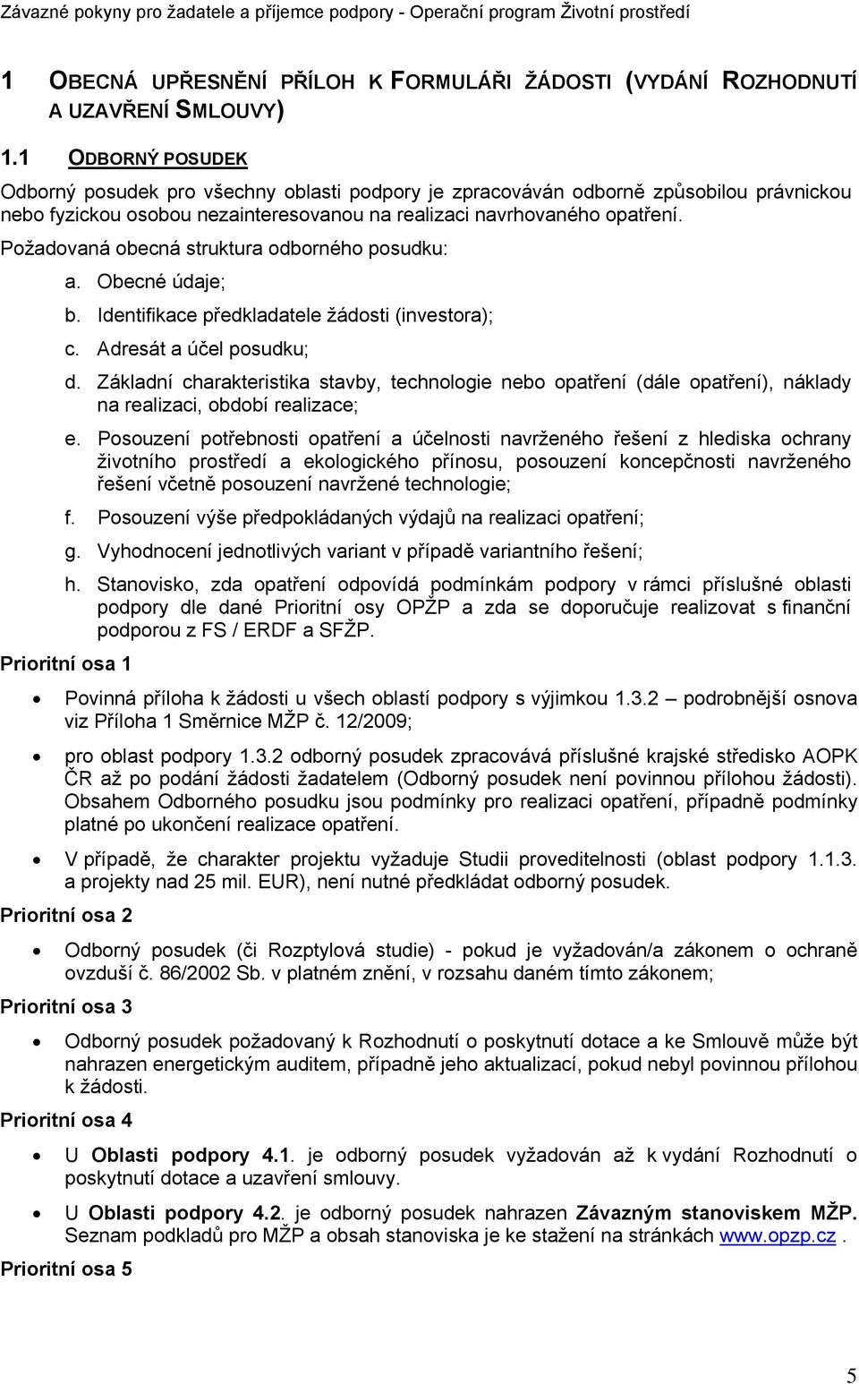 Požadovaná obecná struktura odborného posudku: a. Obecné údaje; b. Identifikace předkladatele žádosti (investora); c. Adresát a účel posudku; d.