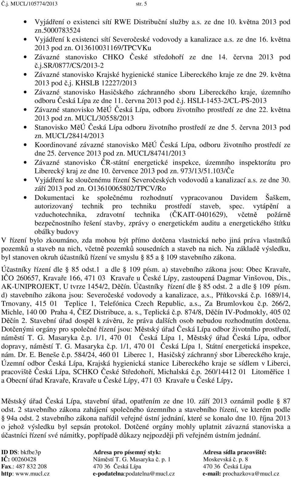 sr/0877/cs/2013-2 Závazné stanovisko Krajské hygienické stanice Libereckého kraje ze dne 29. května 2013 pod č.j. KHSLB 12227/2013 Závazné stanovisko Hasičského záchranného sboru Libereckého kraje, územního odboru Česká Lípa ze dne 11.