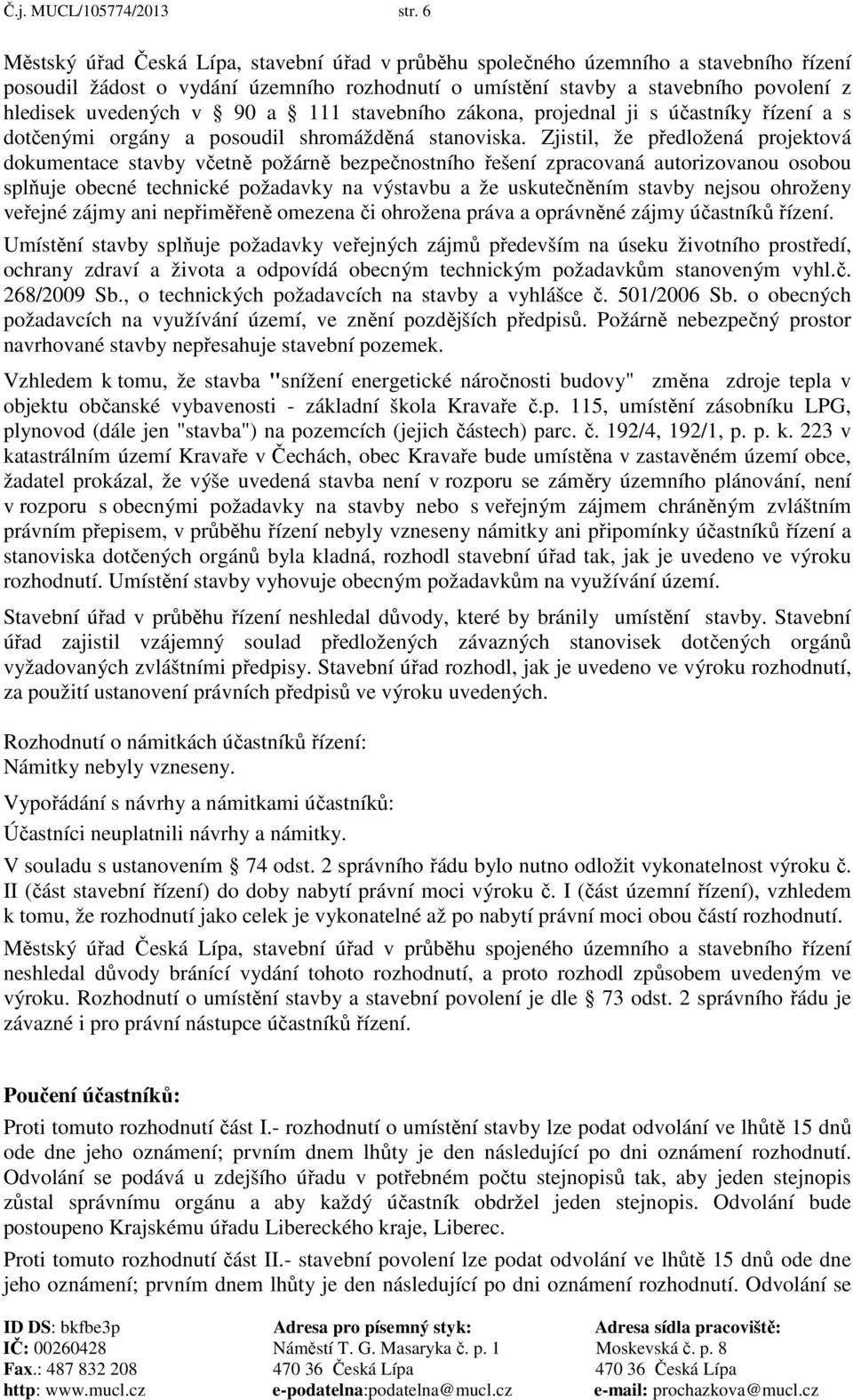 90 a 111 stavebního zákona, projednal ji s účastníky řízení a s dotčenými orgány a posoudil shromážděná stanoviska.