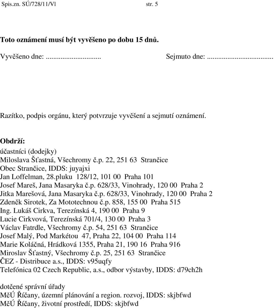 p. 628/33, Vinohrady, 120 00 Praha 2 Zdeněk Sirotek, Za Mototechnou č.p. 858, 155 00 Praha 515 Ing.