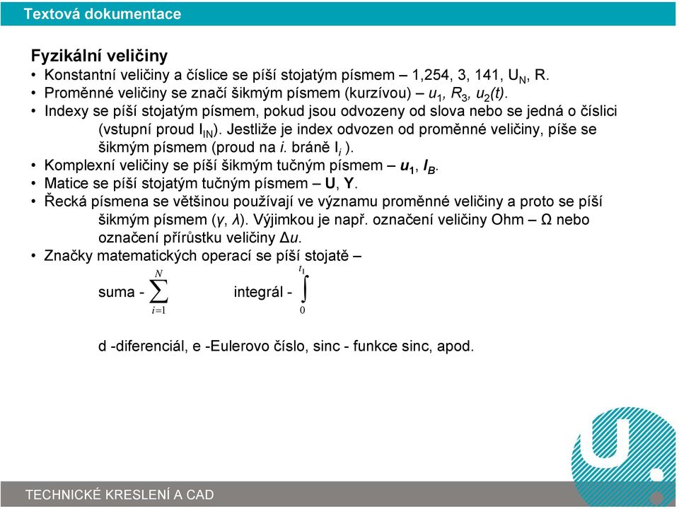bráně I i ). Komplexní veličiny se píší šikmým tučným písmem u 1, I B. Matice se píší stojatým tučným písmem U, Y.