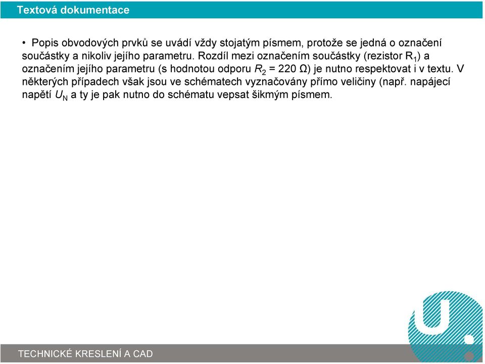 Rozdíl mezi označením součástky (rezistor R 1 ) a označením jejího parametru (s hodnotou odporu R 2 = 220