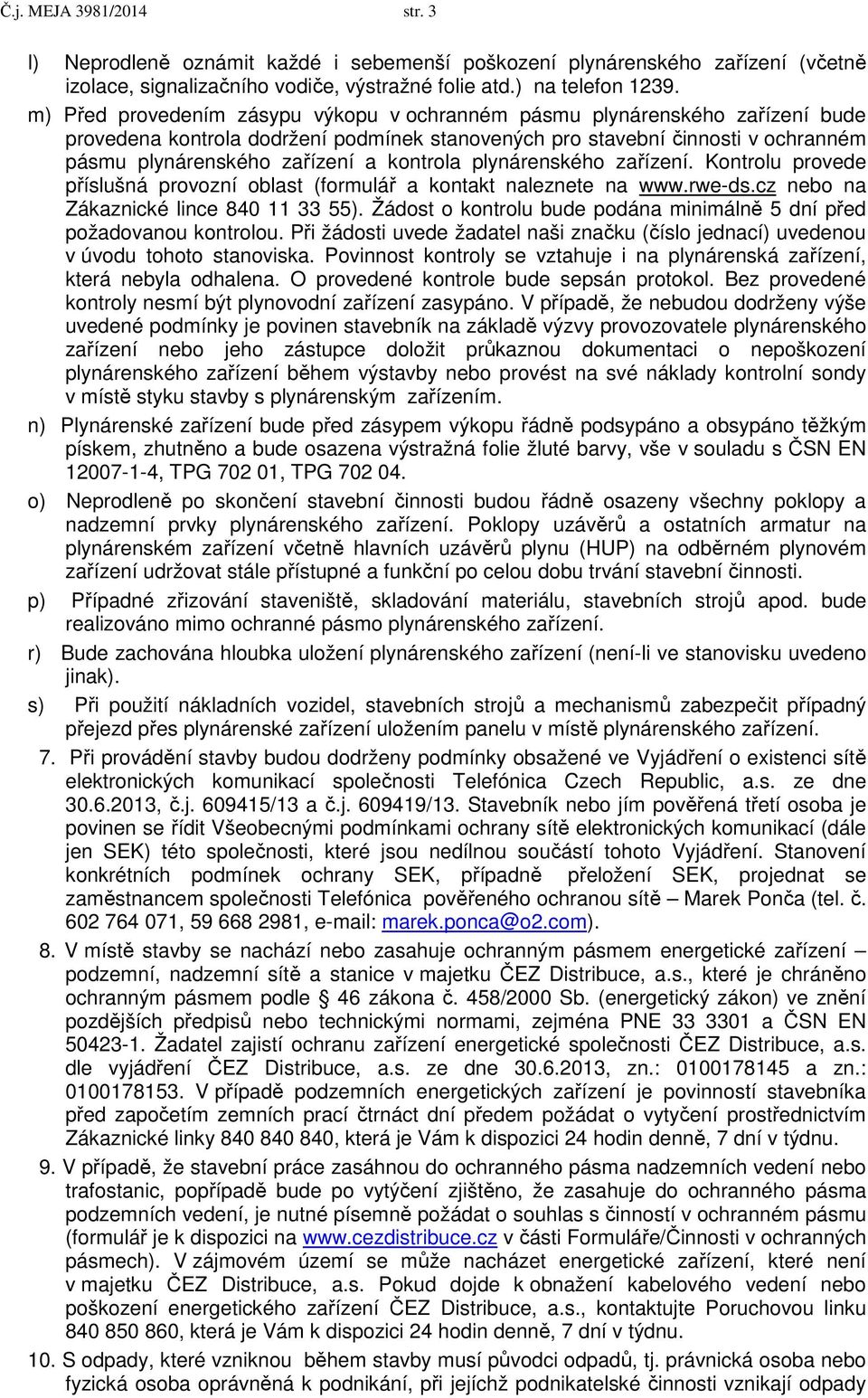 kontrola plynárenského zařízení. Kontrolu provede příslušná provozní oblast (formulář a kontakt naleznete na www.rwe-ds.cz nebo na Zákaznické lince 840 11 33 55).