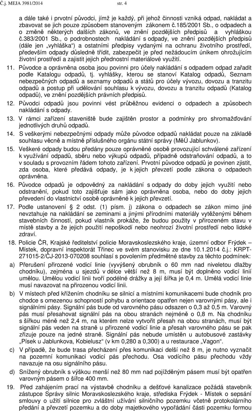 , o podrobnostech nakládání s odpady, ve znění pozdějších předpisů (dále jen vyhláška ) a ostatními předpisy vydanými na ochranu životního prostředí, především odpady důsledně třídit, zabezpečit je