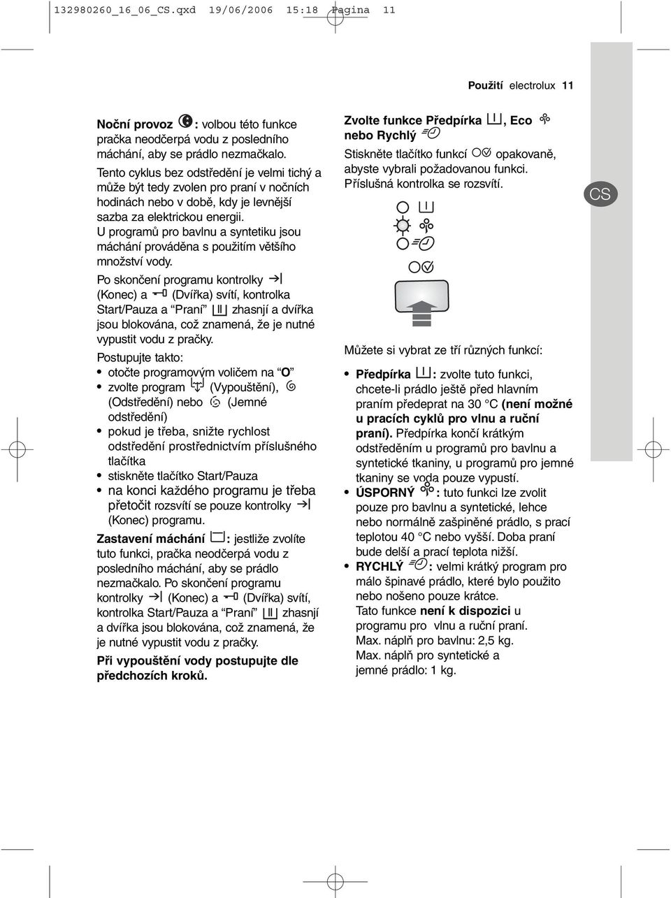 U programů pro bavlnu a syntetiku jsou máchání prováděna s použitím většího množství vody.