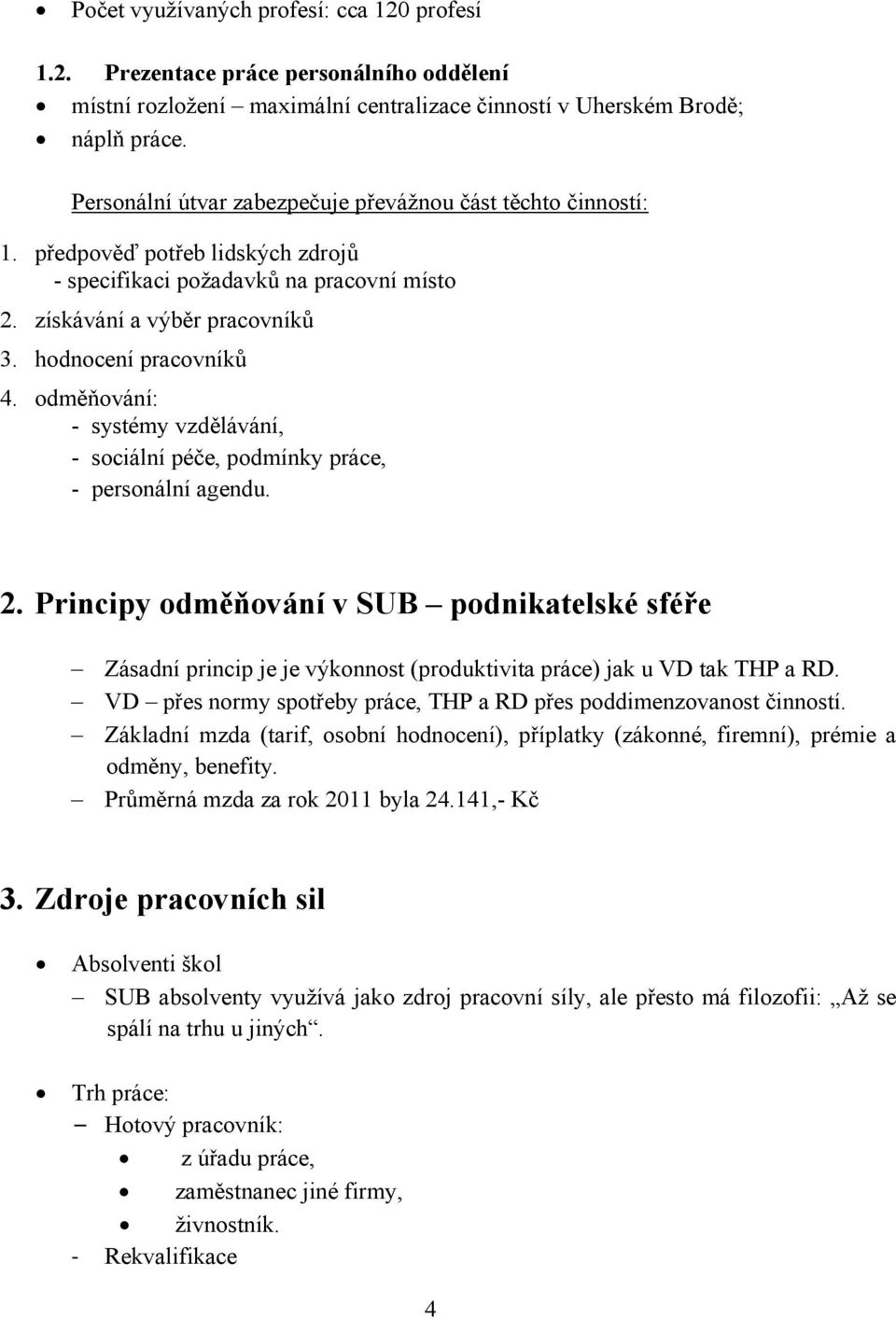 odměňování: - systémy vzdělávání, - sociální péče, podmínky práce, - personální agendu. 2.