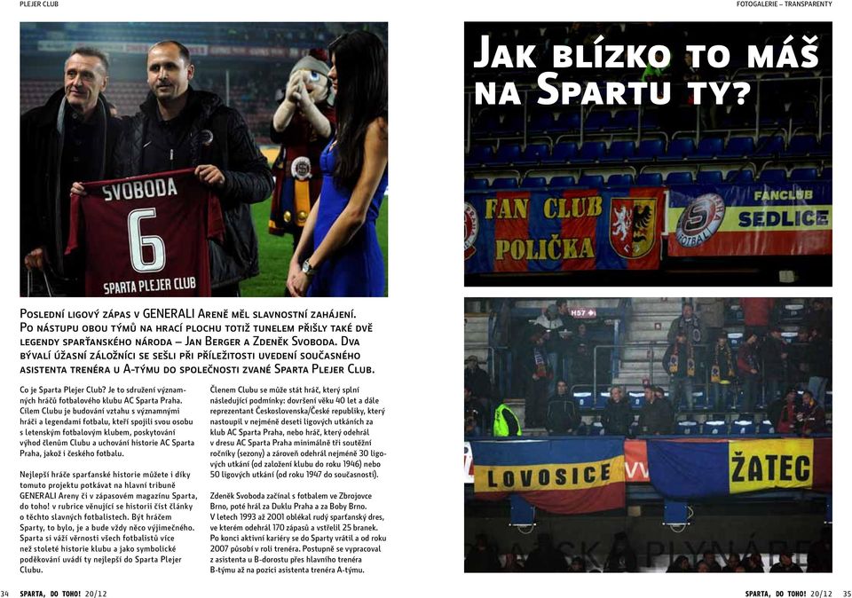 Dva bývalí úžasní záložníci se sešli při příležitosti uvedení současného asistenta trenéra u A-týmu do společnosti zvané Sparta Plejer Club. Co je Sparta Plejer Club?