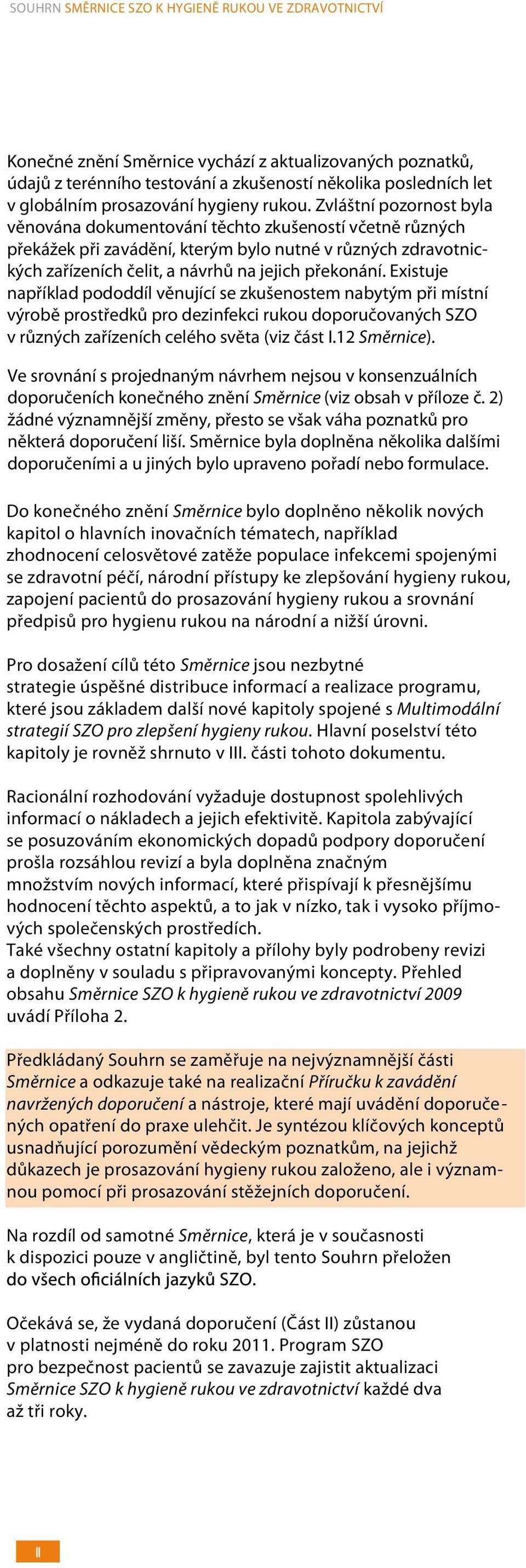 Zvláštní pozornost byla věnována dokumentování těchto zkušeností včetně různých překážek při zavádění, kterým bylo nutné v různých zdravotnických zařízeních čelit, a návrhů na jejich překonání.