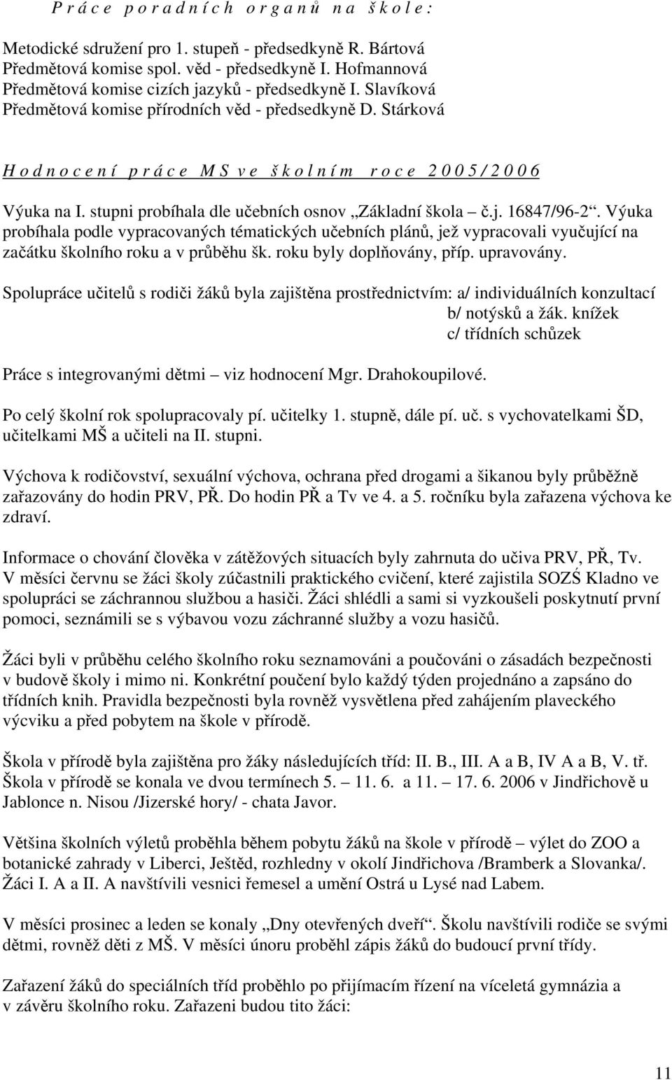 Stárková H o d n o c e n í p r á c e M S v e š k o l n í m r o c e 2 0 0 5 / 2 0 0 6 Výuka na I. stupni probíhala dle učebních osnov Základní škola č.j. 16847/96-2.